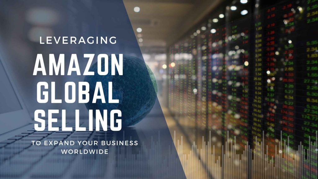 Leveraging Amazon Global Selling to Expand Your Business Worldwide ...