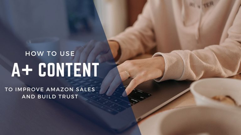 Amazon A+ Content: How to Boost Sales and Build Trust