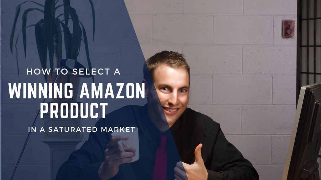 How to Select a Winning Amazon Product in a Saturated Market