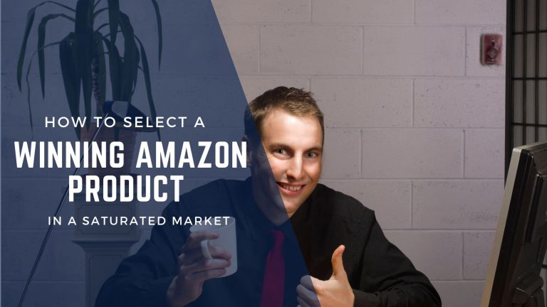 How to Select a Winning Amazon Product in a Saturated Market