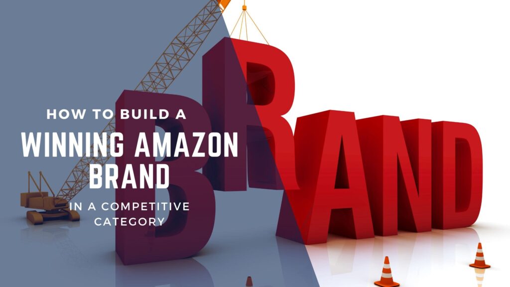 How to Build an Amazon Brand in a Competitive Category