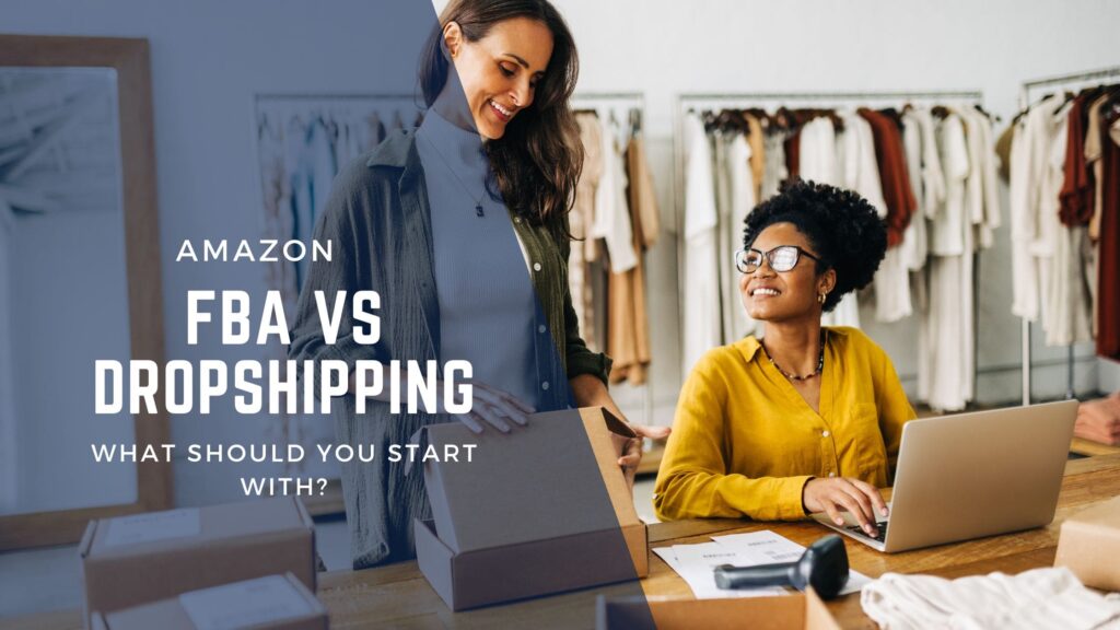 Amazon FBA vs Dropshipping: What Should You Start With?